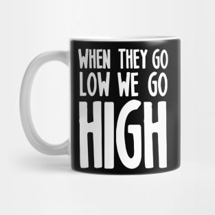 WHEN THEY GO LOW WE GO HIGH Mug